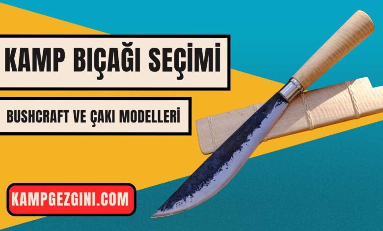 Kamp Bıçağı Seçimi Bushcraft ve Çakı Modelleri