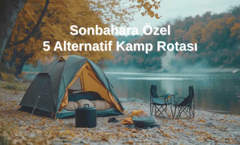 Sonbaharın En Güzel Tonlarını Yakalayacağınız 5 Alternatif Kamp Rotası